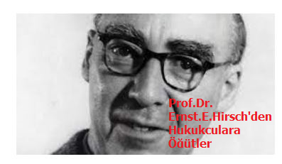 Ord.Prof.Ernst E.Hirsch'den Hukukculara Öğütler